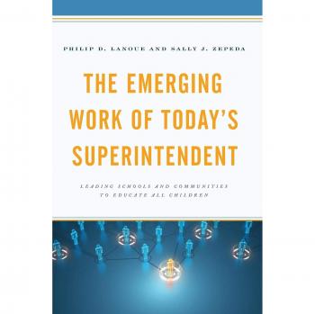 The Emerging Work of Today's Superintendent: Leading Schools and Communities to Educate All Children