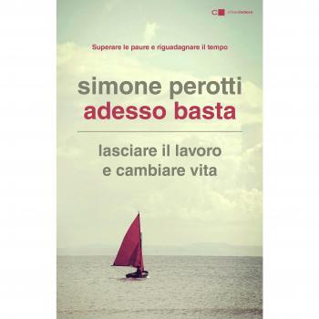 Adesso basta. Lasciare il lavoro e cambiare vita. Filosofia e strategia di chi ce l'ha fatta