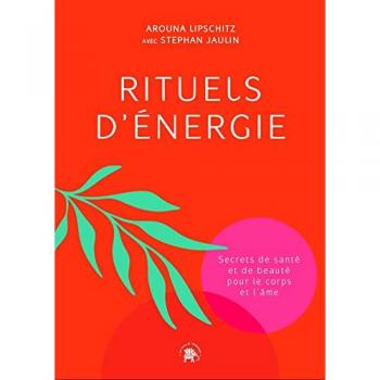 Rituels d'énergie: Secrets de santé et de beauté pour le corps et l'âme