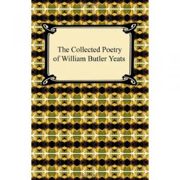 The Collected Poetry of William Butler Yeats, by William Butler Yeats
