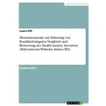 Messinstrumente zur Erfassung von Krankheitsängsten. Vergleich und Bewertung des Health Anxiety Inventory (HAI) und des Whiteley Index (WI).