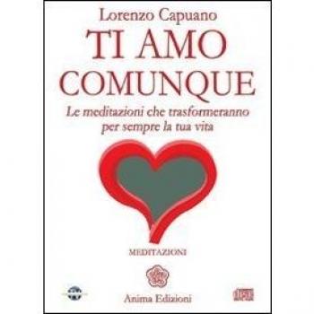 Ti amo comunque. Le meditazioni che trasformeranno per sempre la tua vita. Con CD Audio