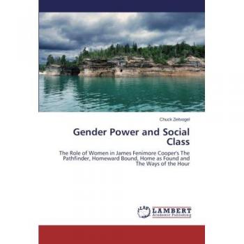 Gender Power and Social Class: The Role of Women in James Fenimore Cooper's The Pathfinder, Homeward Bound, Home as Found and The Ways of the Hour