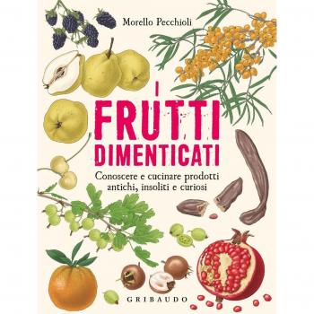 I frutti dimenticati. Conoscere e cucinare prodotti antichi, insoliti e curiosi