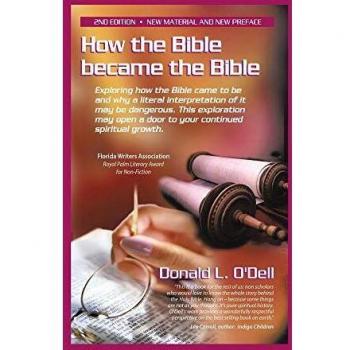 How the Bible Became the Bible: Exploring How the Bible Came to Be and Why a Literal Interpretation of It May Be Dangerous, This Exploration May Open a Door to Your Continued Spiritual Growth
