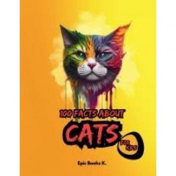 100 FACTS ABOUT CATS FOR KIDS: fun facts about cats for kids and cat lovers