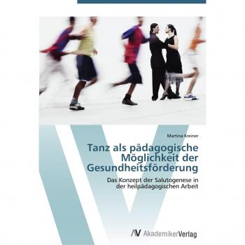 Tanz als pädagogische Möglichkeit der Gesundheitsförderung: Das Konzept der Salutogenese in der heilpädagogischen Arbeit