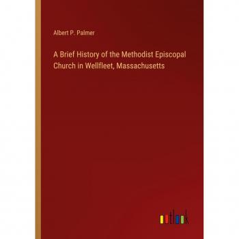 A Brief History of the Methodist Episcopal Church in Wellfleet, Massachusetts