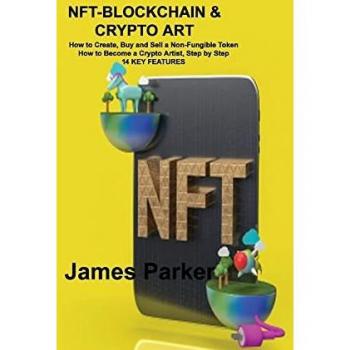 NFT-BLOCKCHAIN & CRYPTO ART: How to Create, Buy and Sell a Non-Fungible Token How to Become a Crypto Artist, Step by Step 14 KEY FEATURES