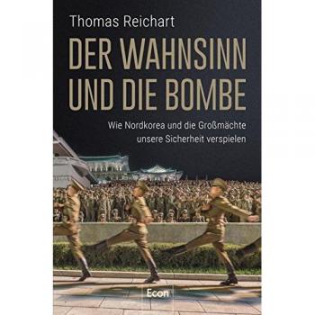 Der Wahnsinn und die Bombe: Wie Nordkorea und die Großmächte unsere Sicherheit verpielen