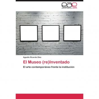 El Museo (re)Inventado: El arte contemporáneo frente la institución