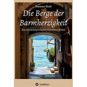 Die Berge der Barmherzigkeit: Ein niederbayerischer Gardasee-Krimi