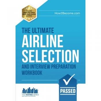 The ULTIMATE Airline Selection And Interview Preparation Workbook: The Ultimate Insiders Guide