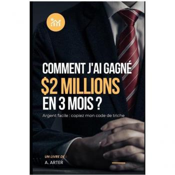 Comment devenir riche: Comment j'ai gagné 2 millions de dollars en 3 mois ?: Argent facile : copiez mon code de triche