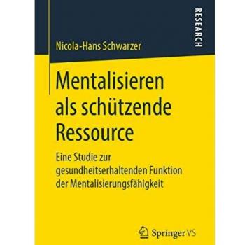 Mentalisieren als schützende Ressource: Eine Studie zur gesundheitserhaltenden Funktion der Mentalisierungsfähigkeit