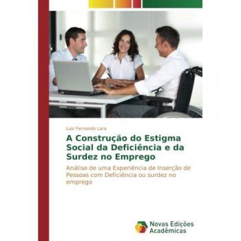 A Construção do Estigma Social da Deficiência e da Surdez no Emprego: Análise de uma Experiência de Inserção de Pessoas com Deficiência ou surdez no emprego