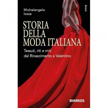 Storia della moda italiana. Tessuti, riti e miti dal Rinascimento...