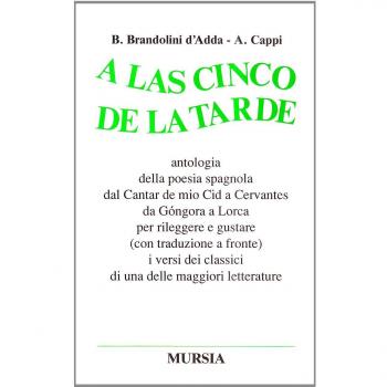 A las cinco de la tarde. Antologia della poesia spagnola dal Cantar de mio Cid a Cervantes, da Gongora a Lorca...
