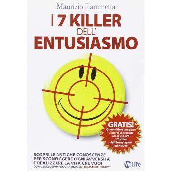 I 7 killer dell'entusiasmo. Scopri le antiche conoscenze per sconfiggere ogni avversità e realizzare la vita che vuoi
