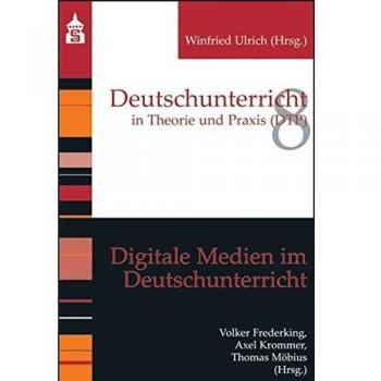 Digitale Medien im Deutschunterricht: Deutschunterricht in Theorie und Praxis
