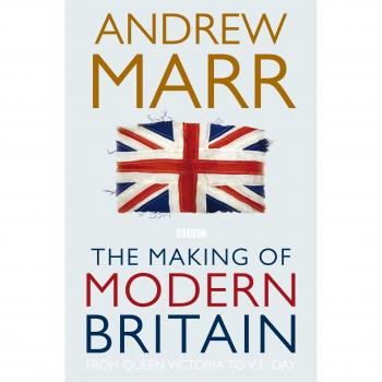 The Making of Modern Britain: From Queen Victoria to VE Day