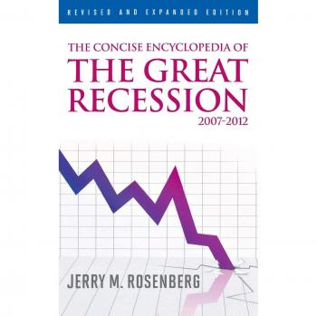 The Concise Encyclopedia of The Great Recession 2007-2012, Revised and Expanded Edition