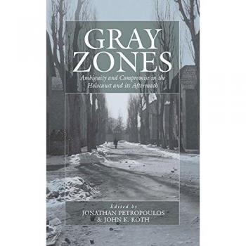 Gray Zones: Ambiguity and Compromise in the Holocaust and Its Aftermath (War & Genocide, Band 8)