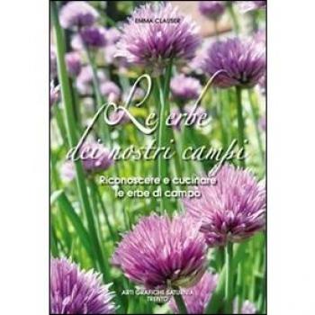 Le erbe dei nostri campi. Riconoscere e cucinare le erbe di campo
