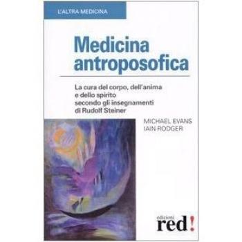 Medicina antroposofica. La cura del corpo, dell'anima e dello spirito secondo gli insegnamenti di Rudolf Steiner