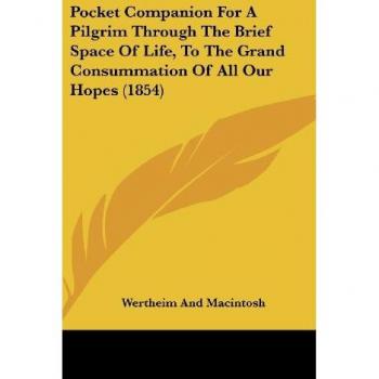 Pocket Companion For A Pilgrim Through The Brief Space Of Life To The Grand Consummation Of All Our Hopes (1854)