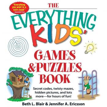 Blair, Beth L. The Everything Kids' Games & Puzzles Book: Secret Codes, Twisty Mazes, Hidden Pictures, And Lots More