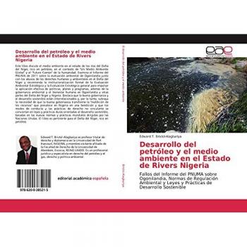 Desarrollo del petróleo y el medio ambiente en el Estado de Rivers Nigeria: Fallos del Informe del PNUMA sobre Ogonilandia, Normas de Regulación Ambiental y Leyes y Prácticas de Desarrollo Sostenible