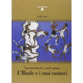 L'Iliade e i suoi cantori. I poemi omerici. Parte prima
