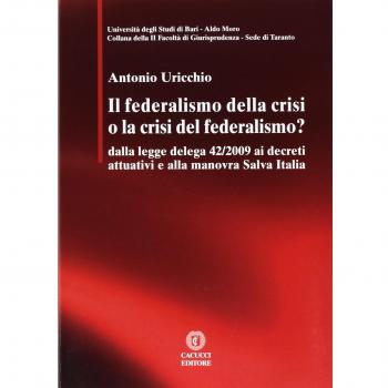 Il federalismo della crisi o la crisi del federalismo. Dalla legge delega 42/2009 ai decreti attuativi e alla manovra Salva Italia