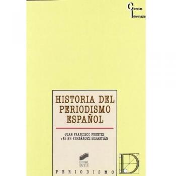 Historia del periodismo español Prensa, política y opinión pública en la España contemporánea