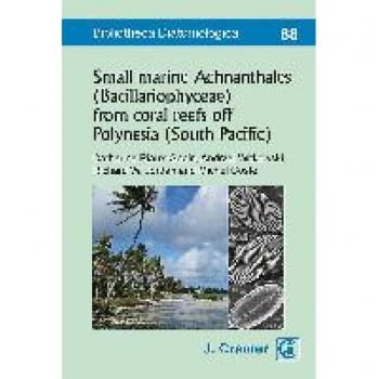 Small marine Achnanthales (Bacillariophyceae) from coral reefs off Polynesia (South Pacific): Specificities and biogeography (Bibliotheca Diatomologica)
