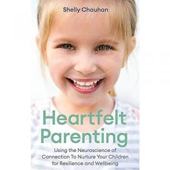 Heartfelt Parenting : Using the Neuroscience of Connection To Nurture Your Children for Resilience and Wellbeing