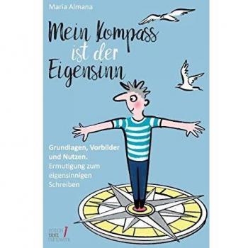 Mein Kompass ist der Eigensinn: Grundlagen, Vorbilder & Nutzen. Ermutigung zum eigensinnigen Schreiben