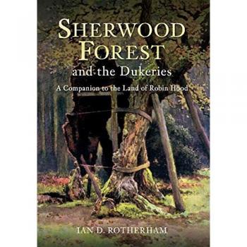Sherwood Forest & the Dukeries : A Companion to the Land of Robin Hood