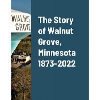 Peterson, Daniel: The Story of Walnut Grove, Minnesota 1873-2022