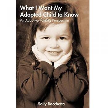 What I Want My Adopted Child to Know: An Adoptive Parent's Perspective
