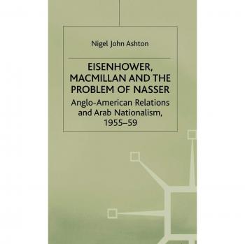 Eisenhower, Macmillan, and the Problem of Nasser, Studies in Military and Strategic History