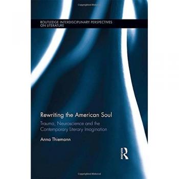Rewriting the American Soul: Trauma, Neuroscience and the Contemporary Literary Imagination (Routledge Interdisciplinary Perspectives on Literature, 82, Band 82)
