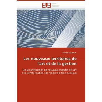 Les nouveaux territoires de l'art et de la gestion: De la construction de nouveaux mondes de l'art à la transformation des modes d'action publique
