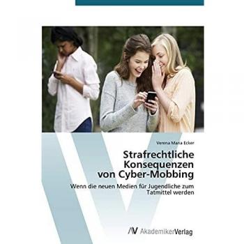 Strafrechtliche Konsequenzen von Cyber-Mobbing: Wenn die neuen Medien für Jugendliche zum Tatmittel werden