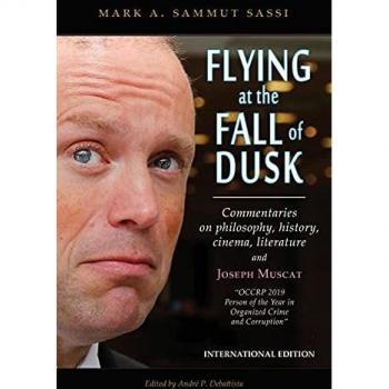 Flying at the Fall of Dusk: Commentaries on Philosophy, History, Cinema, Literature and Joseph Muscat OCCRP 2019 Person of the Year in Organized Crime and Corruption
