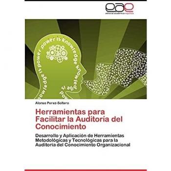 Herramientas para Facilitar la Auditoría del Conocimiento: Desarrollo y Aplicación de Herramientas Metodológicas y Tecnológicas para la Auditoría del Conocimiento Organizacional