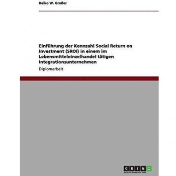 Einführung der Kennzahl Social Return on Investment (SROI) in einem im Lebensmitteleinzelhandel tätigen Integrationsunternehmen