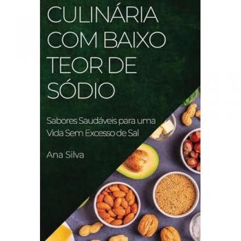 Culinária com Baixo Teor de Sódio: Sabores Saudáveis para uma Vida Sem Excesso de Sal