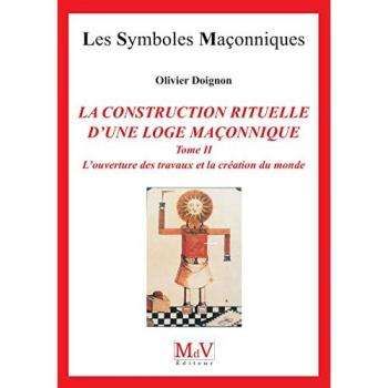L'ouverture des travaux et la création du monde : Tome 2, La construction rituelle d'une Loge maçonnique